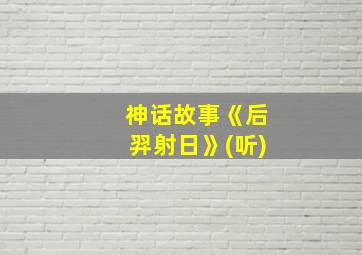 神话故事《后羿射日》(听)