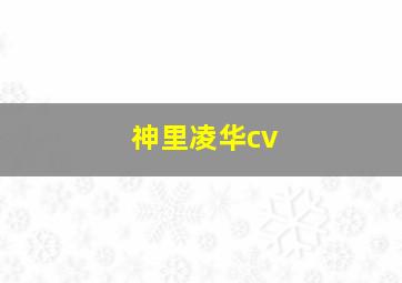 神里凌华cv