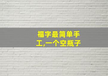 福字最简单手工,一个空瓶子