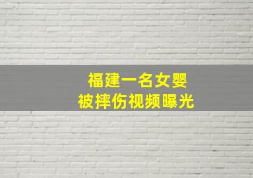 福建一名女婴被摔伤视频曝光