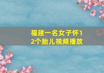 福建一名女子怀12个胎儿视频播放