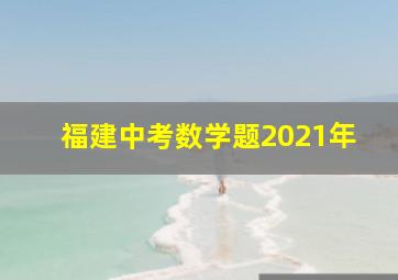 福建中考数学题2021年