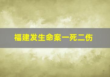 福建发生命案一死二伤