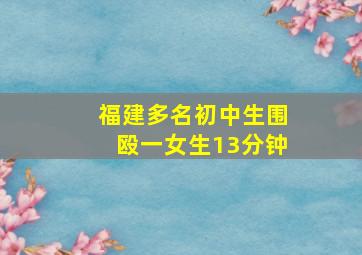 福建多名初中生围殴一女生13分钟