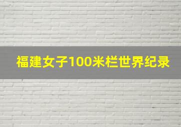 福建女子100米栏世界纪录