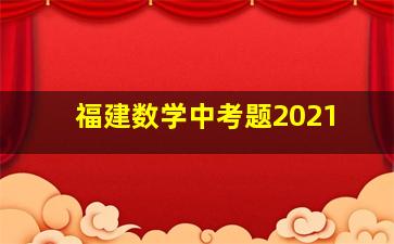 福建数学中考题2021