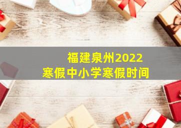 福建泉州2022寒假中小学寒假时间