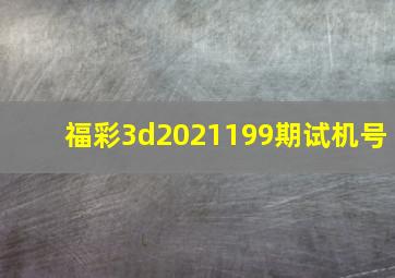 福彩3d2021199期试机号