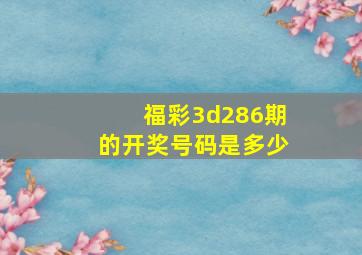 福彩3d286期的开奖号码是多少