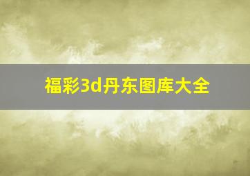 福彩3d丹东图库大全