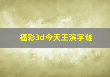 福彩3d今天王滨字谜