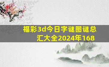 福彩3d今日字谜图谜总汇大全2024年168