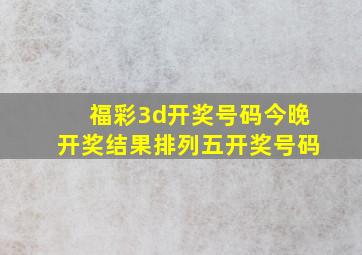 福彩3d开奖号码今晚开奖结果排列五开奖号码