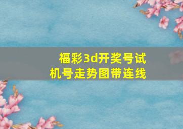 福彩3d开奖号试机号走势图带连线