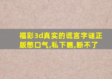 福彩3d真实的谎言字谜正版憋口气,私下瞧,断不了