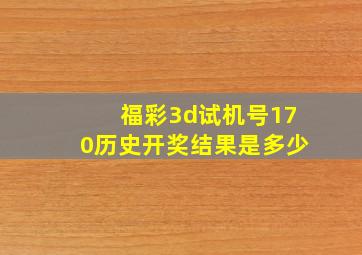 福彩3d试机号170历史开奖结果是多少