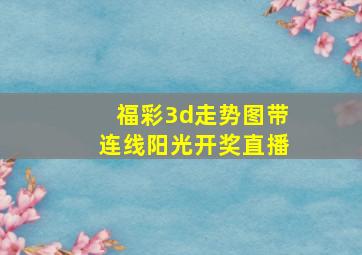 福彩3d走势图带连线阳光开奖直播