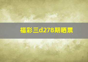 福彩三d278期晒票