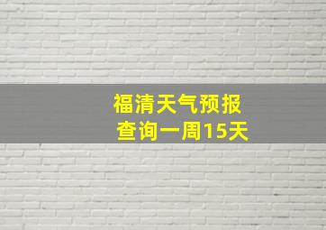 福清天气预报查询一周15天