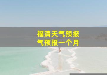 福清天气预报气预报一个月