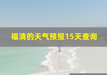 福清的天气预报15天查询