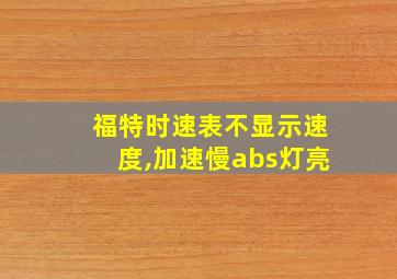 福特时速表不显示速度,加速慢abs灯亮