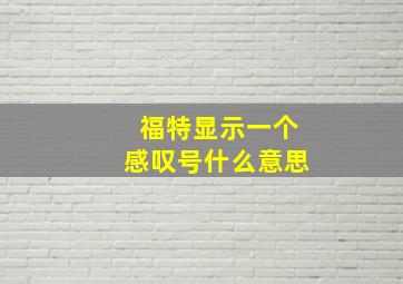 福特显示一个感叹号什么意思