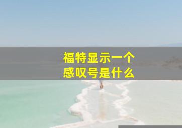 福特显示一个感叹号是什么