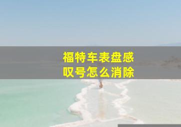 福特车表盘感叹号怎么消除