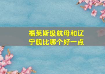 福莱斯级航母和辽宁舰比哪个好一点