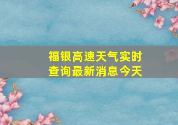 福银高速天气实时查询最新消息今天