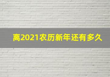 离2021农历新年还有多久