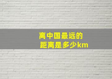 离中国最远的距离是多少km