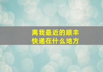 离我最近的顺丰快递在什么地方