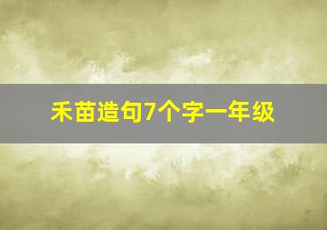 禾苗造句7个字一年级