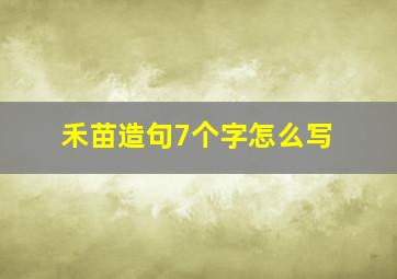 禾苗造句7个字怎么写