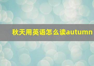 秋天用英语怎么读autumn