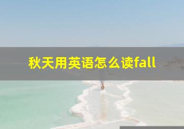 秋天用英语怎么读fall