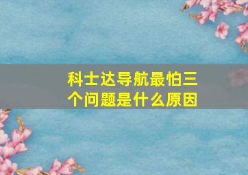 科士达导航最怕三个问题是什么原因