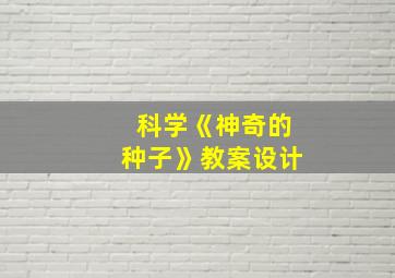 科学《神奇的种子》教案设计