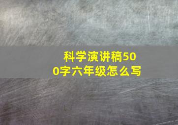 科学演讲稿500字六年级怎么写