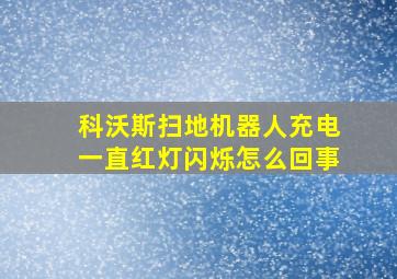 科沃斯扫地机器人充电一直红灯闪烁怎么回事