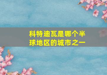 科特迪瓦是哪个半球地区的城市之一