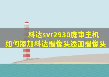 科达svr2930庭审主机如何添加科达摄像头添加摄像头