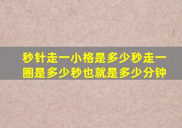 秒针走一小格是多少秒走一圈是多少秒也就是多少分钟