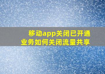 移动app关闭已开通业务如何关闭流量共享