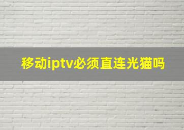 移动iptv必须直连光猫吗