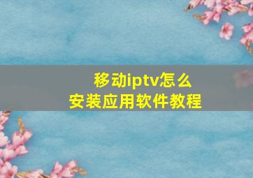 移动iptv怎么安装应用软件教程