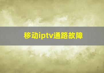 移动iptv通路故障