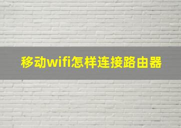 移动wifi怎样连接路由器